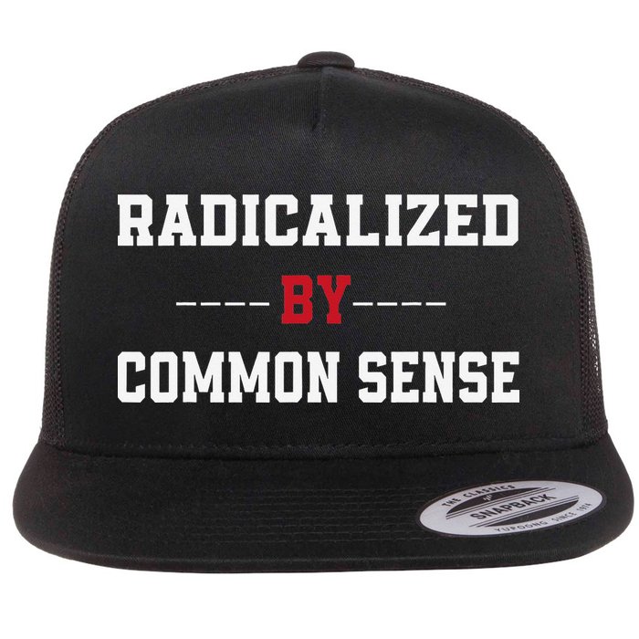 Radicalized By Common Sense Truth Logic And Free Thinkin Flat Bill Trucker Hat