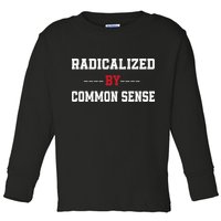 Radicalized By Common Sense Truth Logic And Free Thinkin Toddler Long Sleeve Shirt
