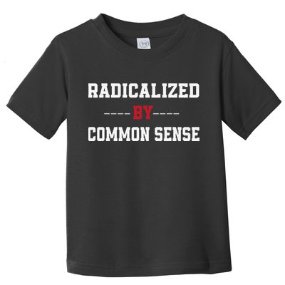 Radicalized By Common Sense Truth Logic And Free Thinkin Toddler T-Shirt