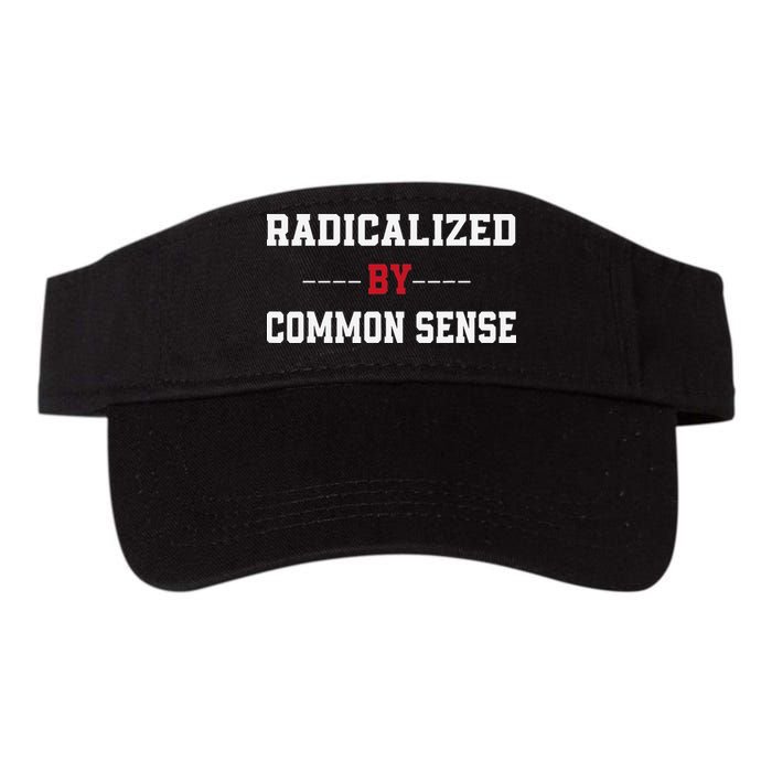 Radicalized By Common Sense Truth Logic And Free Thinkin Visor