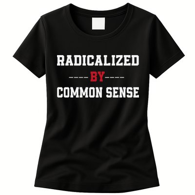 Radicalized By Common Sense Truth Logic And Free Thinkin Womens T-Shirt