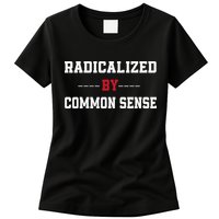 Radicalized By Common Sense Truth Logic And Free Thinkin Womens T-Shirt