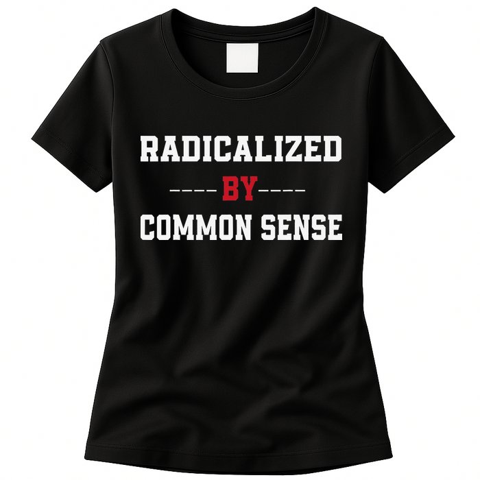 Radicalized By Common Sense Truth Logic And Free Thinkin Womens T-Shirt