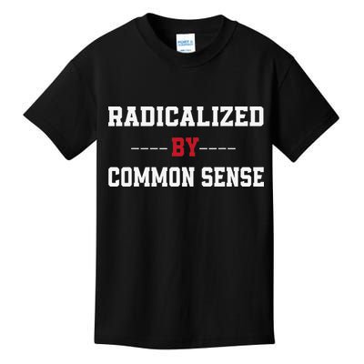 Radicalized By Common Sense Truth Logic And Free Thinkin Kids T-Shirt