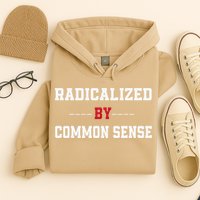 Radicalized By Common Sense Truth Logic And Free Thinkin Hoodie