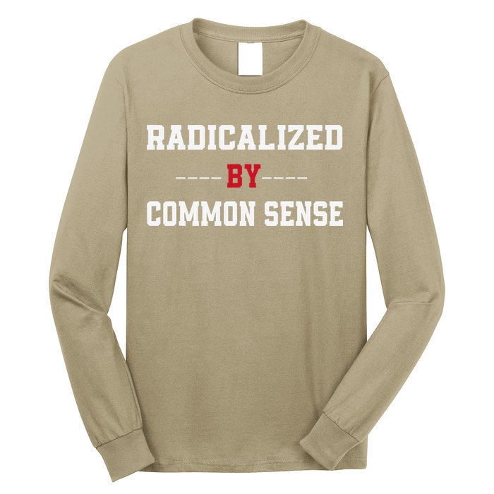 Radicalized By Common Sense Truth Logic And Free Thinkin Long Sleeve Shirt