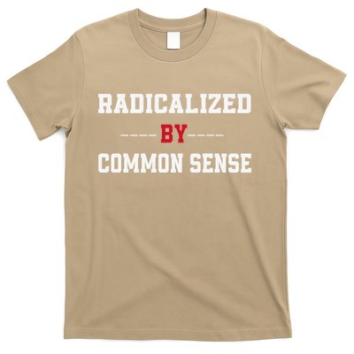 Radicalized By Common Sense Truth Logic And Free Thinkin T-Shirt