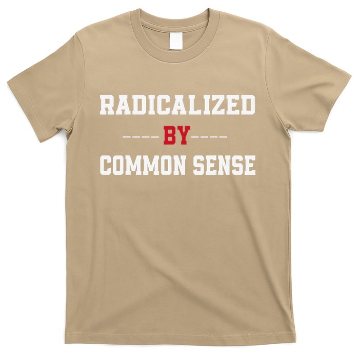 Radicalized By Common Sense Truth Logic And Free Thinkin T-Shirt