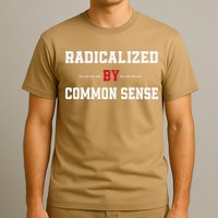 Radicalized By Common Sense Truth Logic And Free Thinkin T-Shirt