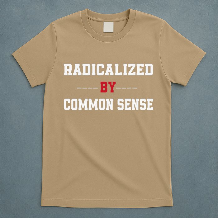 Radicalized By Common Sense Truth Logic And Free Thinkin T-Shirt