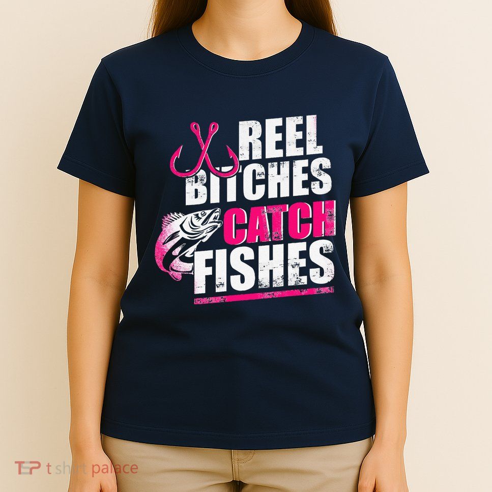Reel Bitches Catch Fishes Funny Fishing T-Shirt