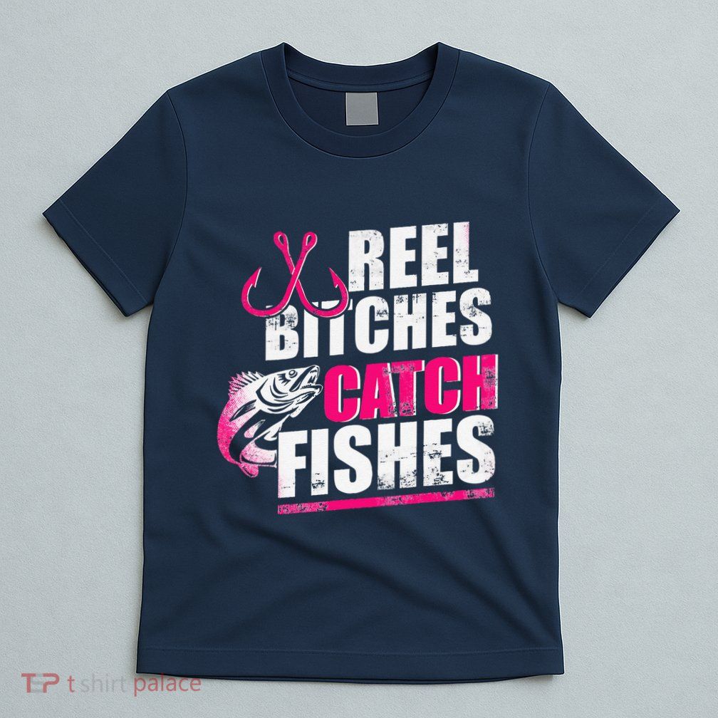 Reel Bitches Catch Fishes Funny Fishing T-Shirt