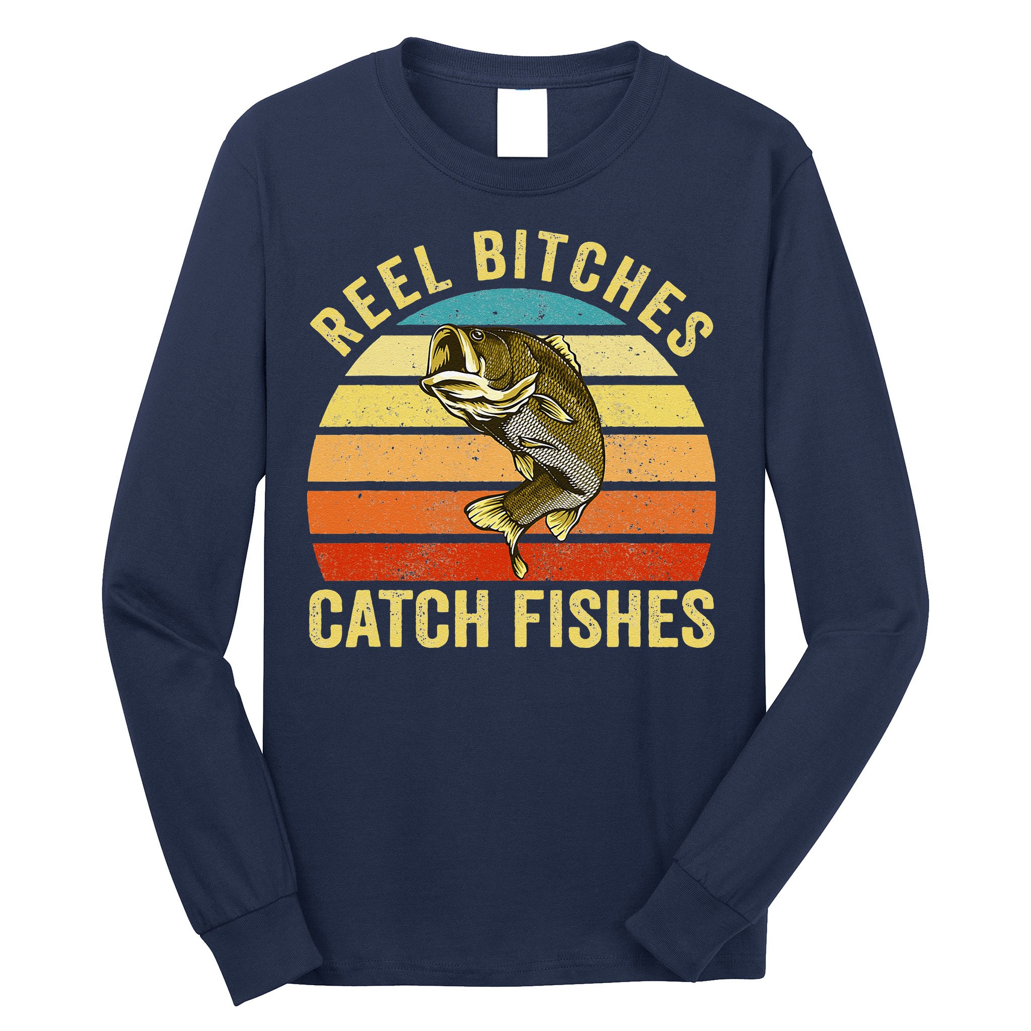 Reel Bitches Catch Fishes Funny Fishing Fisherman Vintage Long Sleeve Shirt
