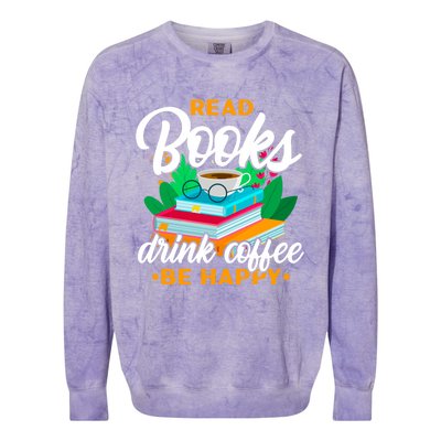 Read Books Coffee Be Happy Bookworm Book Reader Funny Gift Colorblast Crewneck Sweatshirt