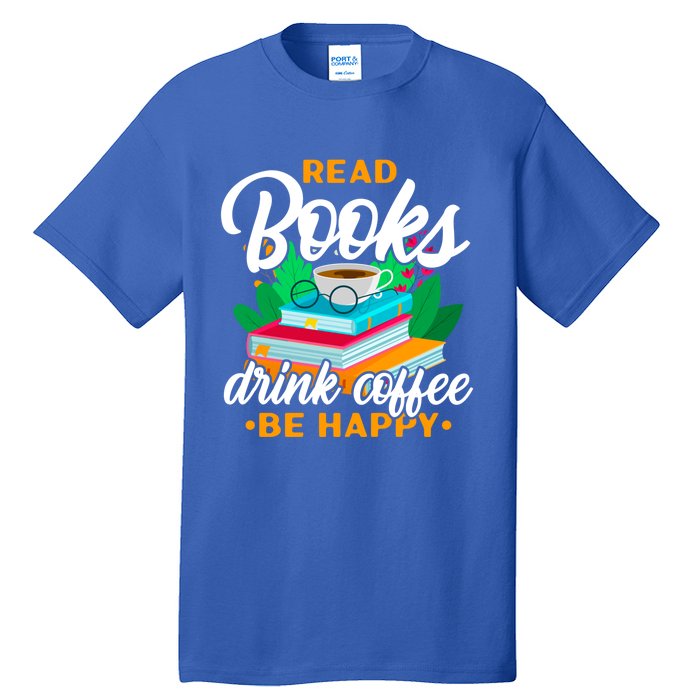 Read Books Coffee Be Happy Bookworm Book Reader Funny Gift Tall T-Shirt