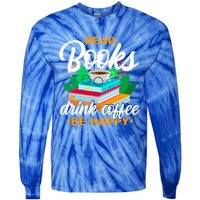 Read Books Coffee Be Happy Bookworm Book Reader Funny Gift Tie-Dye Long Sleeve Shirt