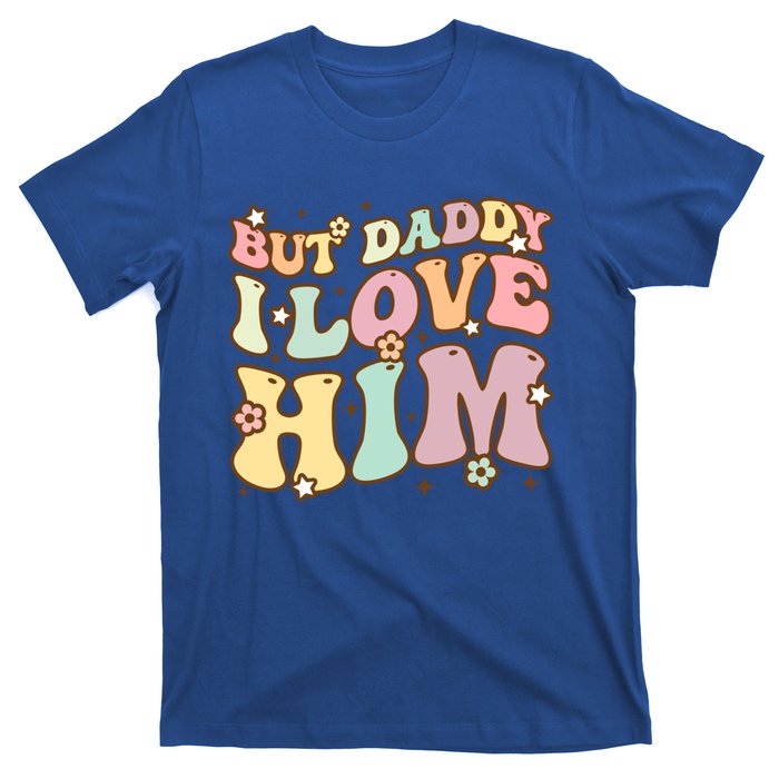 Retro But Daddy I Love Him Happy Parents Day Family Gift T-Shirt