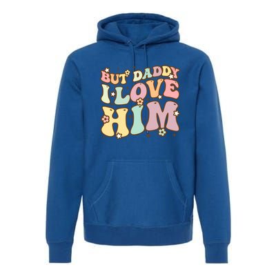 Retro But Daddy I Love Him Happy Parents Day Family Gift Premium Hoodie