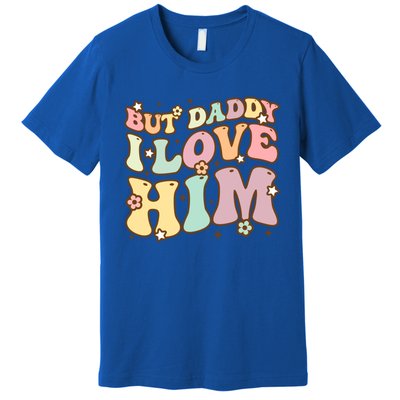 Retro But Daddy I Love Him Happy Parents Day Family Gift Premium T-Shirt