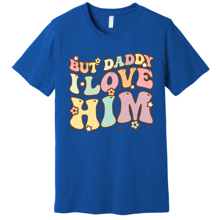 Retro But Daddy I Love Him Happy Parents Day Family Gift Premium T-Shirt