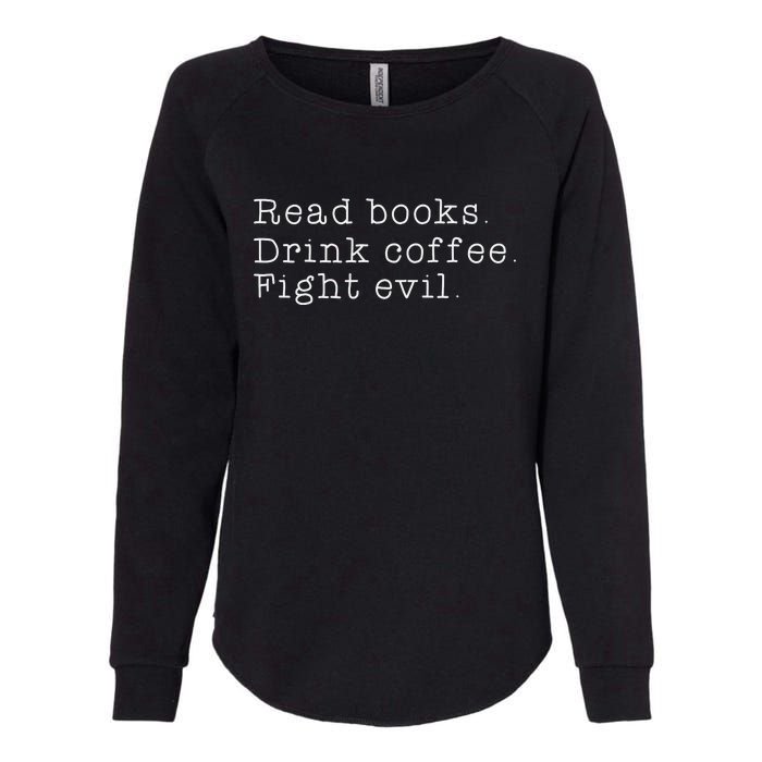 Read Books Drink Coffee Fight Evil Funny Gift Womens California Wash Sweatshirt