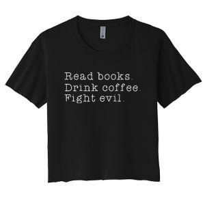 Read Books Drink Coffee Fight Evil Funny Gift Women's Crop Top Tee