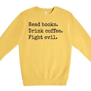 Read Books Drink Coffee Fight Evil Premium Crewneck Sweatshirt