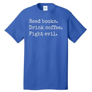 Read Books Drink Coffee Fight Evil Tall T-Shirt