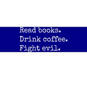 Read Books Drink Coffee Fight Evil Bumper Sticker