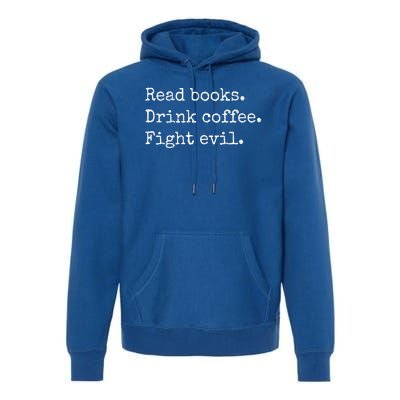 Read Books Drink Coffee Fight Evil Premium Hoodie