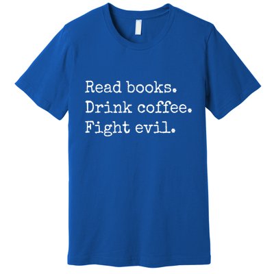 Read Books Drink Coffee Fight Evil Premium T-Shirt