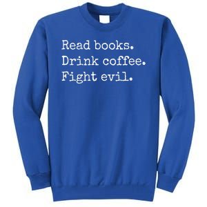 Read Books Drink Coffee Fight Evil Tall Sweatshirt