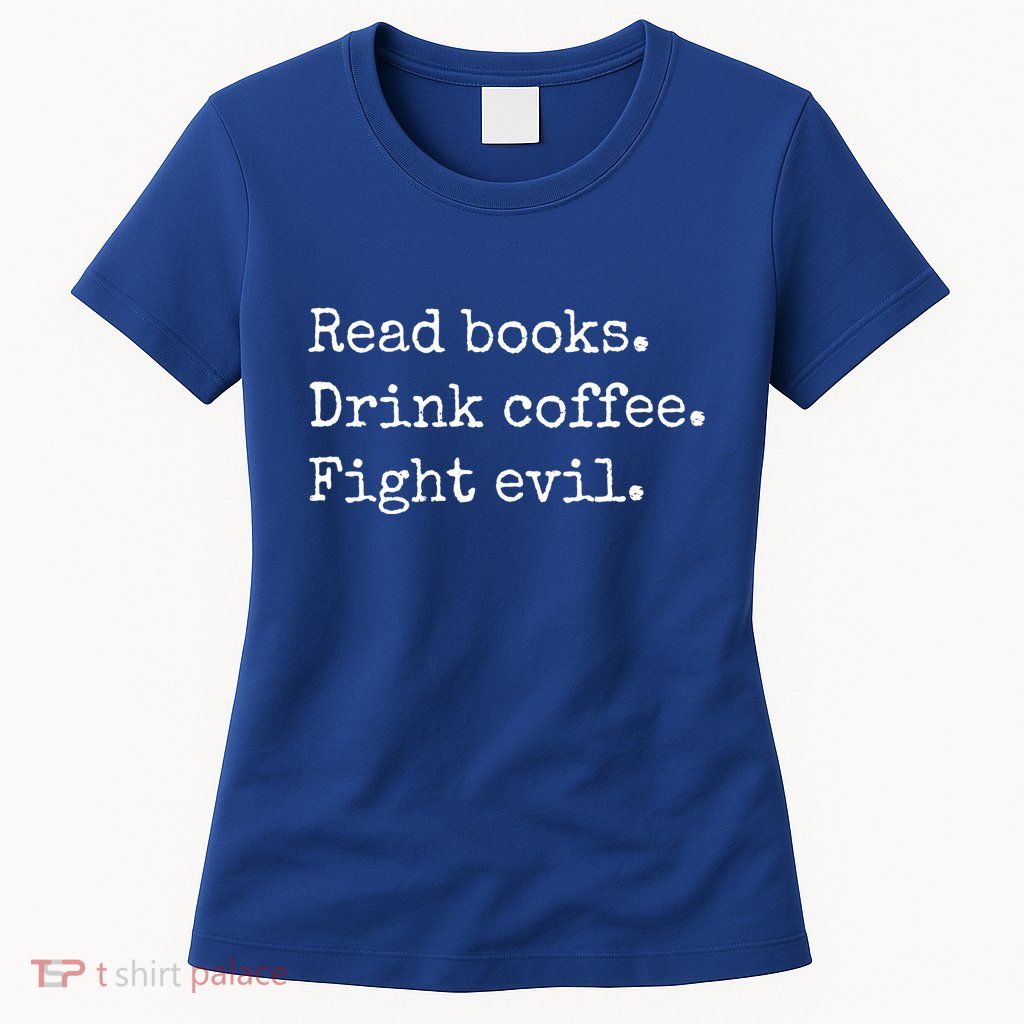 Read Books Drink Coffee Fight Evil Womens T-Shirt