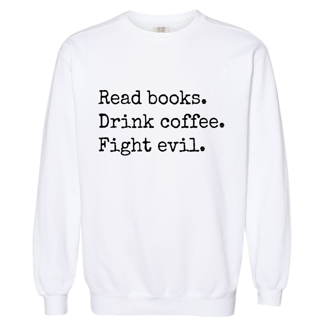 Read Books Drink Coffee Fight Evil Garment-Dyed Sweatshirt