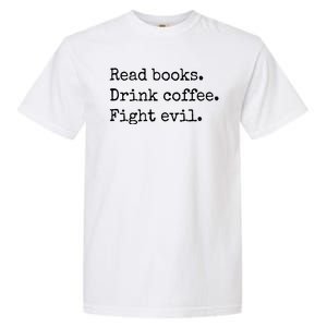 Read Books Drink Coffee Fight Evil Garment-Dyed Heavyweight T-Shirt