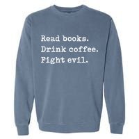 Read Books. Drink Coffee. Fight Evil. Funny Reading Garment-Dyed Sweatshirt