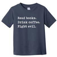 Read Books. Drink Coffee. Fight Evil. Funny Reading Toddler T-Shirt