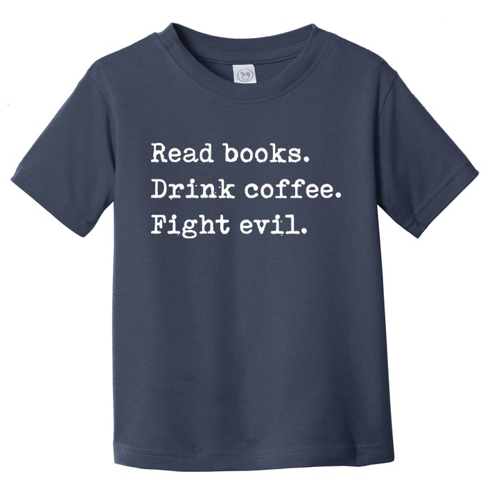 Read Books. Drink Coffee. Fight Evil. Funny Reading Toddler T-Shirt