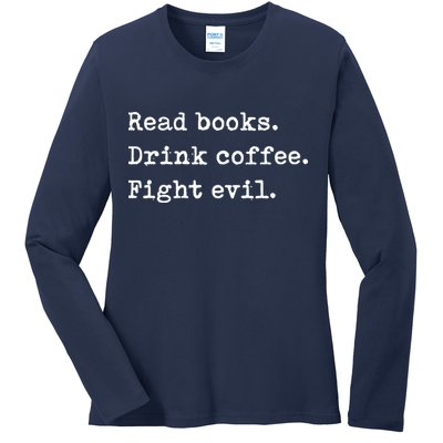 Read Books. Drink Coffee. Fight Evil. Funny Reading Ladies Long Sleeve Shirt