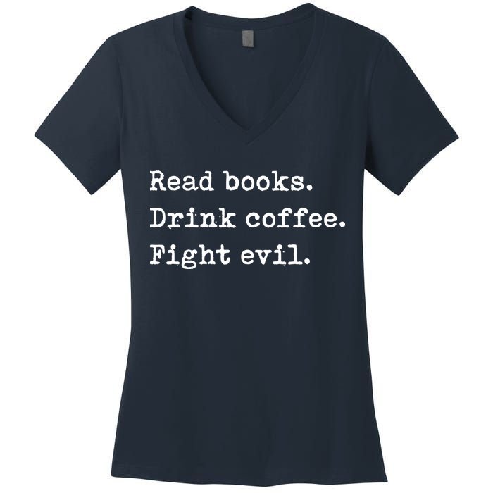 Read Books. Drink Coffee. Fight Evil. Funny Reading Women's V-Neck T-Shirt
