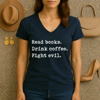 Read Books. Drink Coffee. Fight Evil. Funny Reading Women's V-Neck T-Shirt