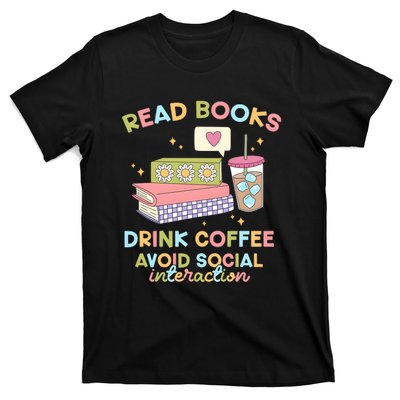 Read Books Drink Coffee Avoid Social Interaction T-Shirt