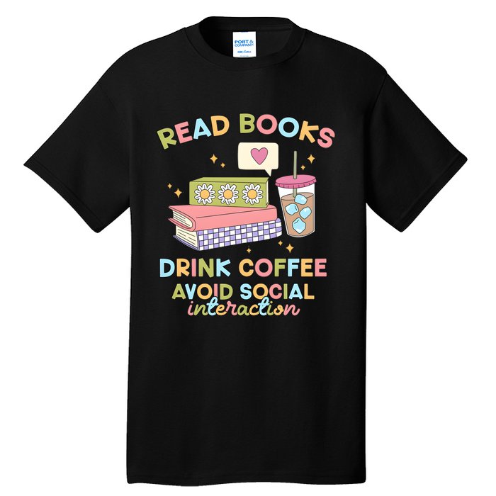 Read Books Drink Coffee Avoid Social Interaction Tall T-Shirt