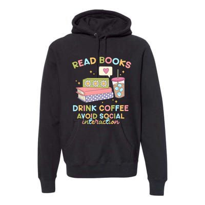 Read Books Drink Coffee Avoid Social Interaction Premium Hoodie