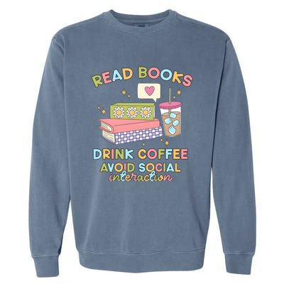 Read Books Drink Coffee Avoid Social Interaction Garment-Dyed Sweatshirt