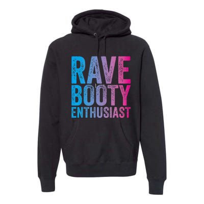 Rave Booty Enthusiast Quote Trippy Outfit EDM Music Festival Premium Hoodie