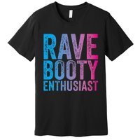 Rave Booty Enthusiast Quote Trippy Outfit EDM Music Festival Premium T-Shirt