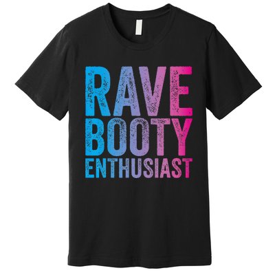 Rave Booty Enthusiast Quote Trippy Outfit EDM Music Festival Premium T-Shirt