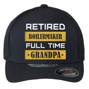 Retired Boilermaker Full Time Grandpa Flexfit Unipanel Trucker Cap