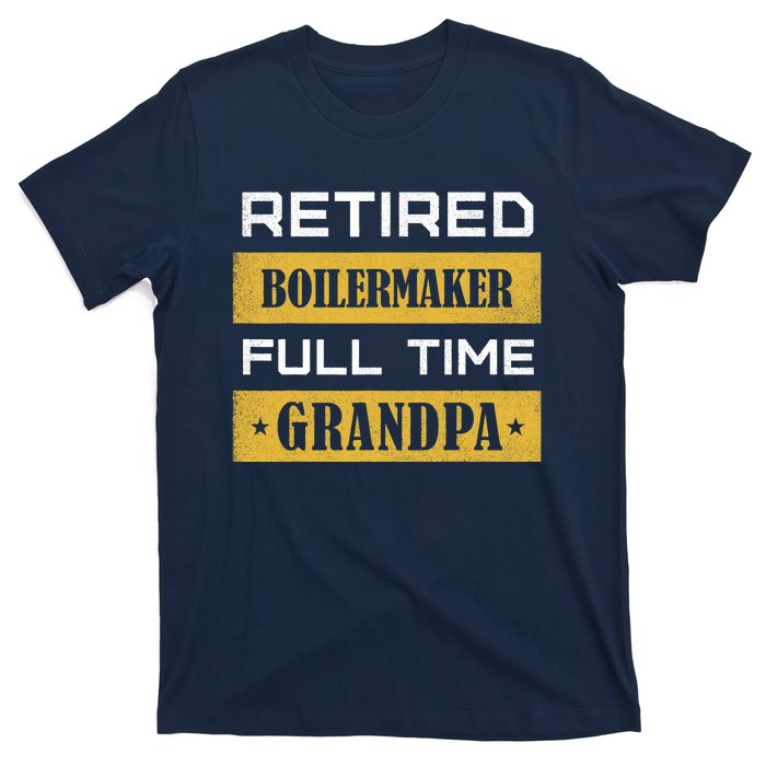 Retired Boilermaker Full Time Grandpa T-Shirt